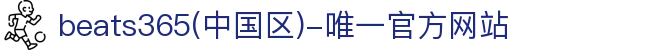 首页-beats365(中国区)-唯一官方网站
